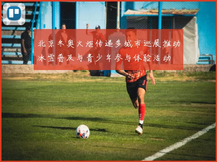 北京冬奥火炬传递多城市巡展推动冰雪普及与青少年参与体验活动