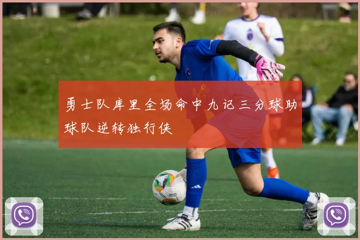 勇士队库里全场命中九记三分球助球队逆转独行侠