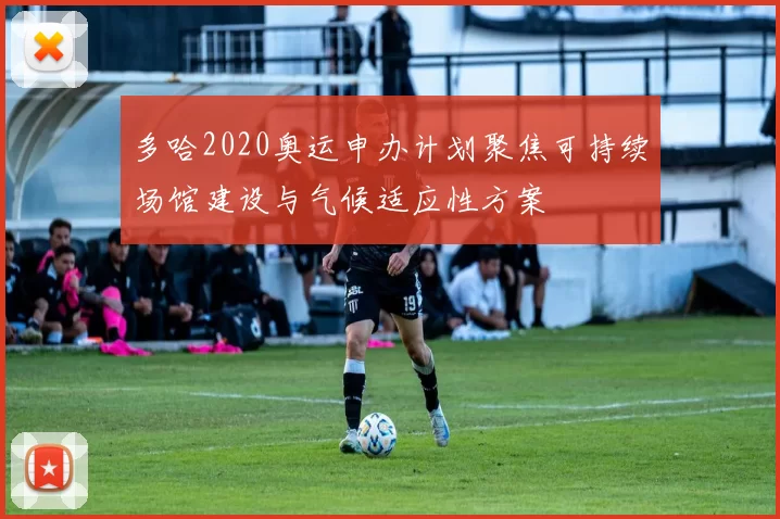 多哈2020奥运申办计划聚焦可持续场馆建设与气候适应性方案