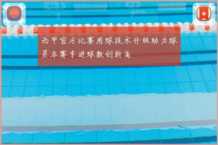 西甲官方比赛用球技术升级助力球员本赛季进球数创新高