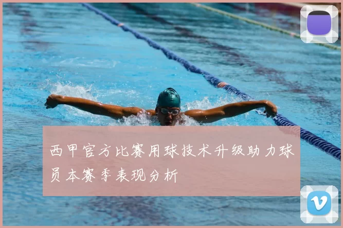 西甲官方比赛用球技术升级助力球员本赛季表现分析