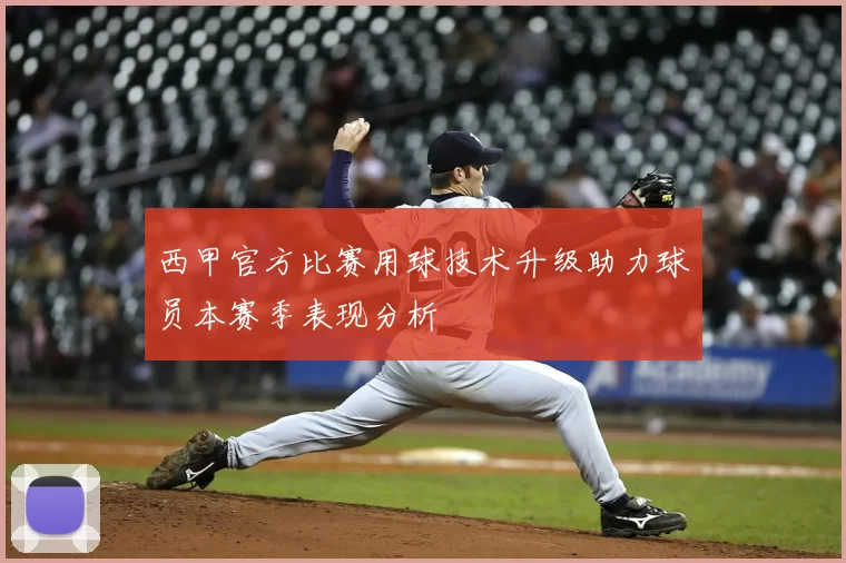 西甲官方比赛用球技术升级助力球员本赛季表现分析